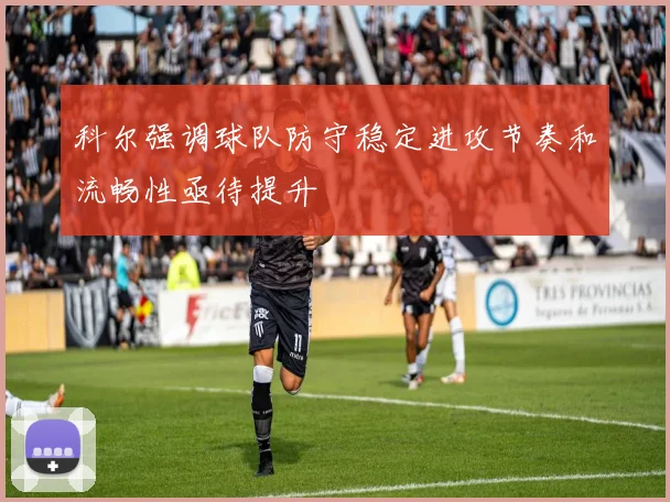 科尔强调球队防守稳定进攻节奏和流畅性亟待提升