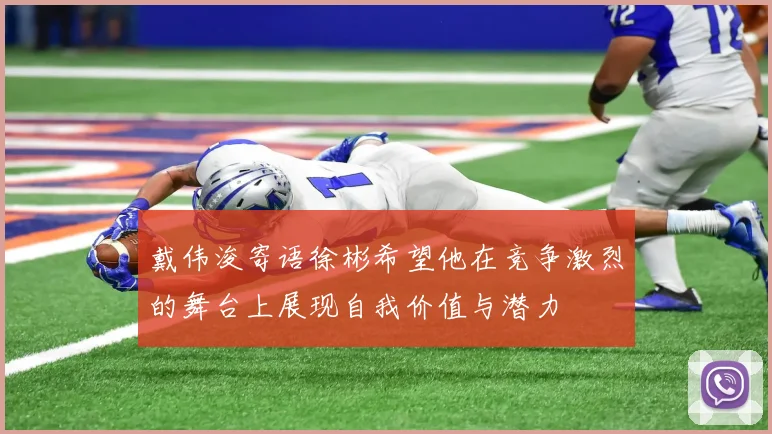 戴伟浚寄语徐彬希望他在竞争激烈的舞台上展现自我价值与潜力