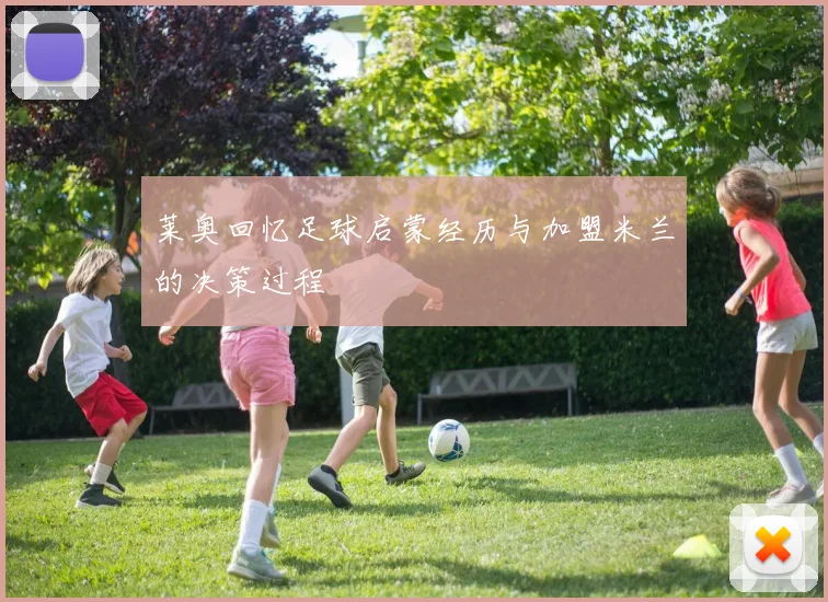 莱奥回忆足球启蒙经历与加盟米兰的决策过程