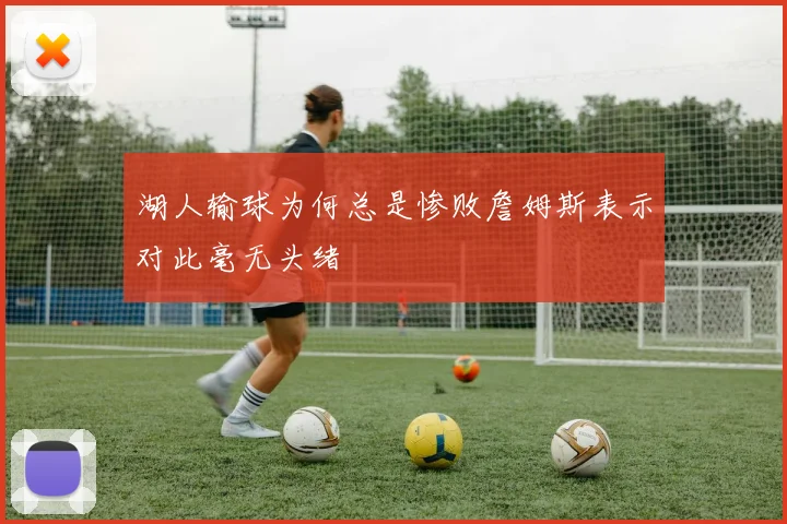 湖人输球为何总是惨败詹姆斯表示对此毫无头绪
